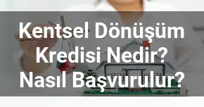 Kentsel Dönüşüm Kredisi Nedir? Nasıl Başvurulur?
