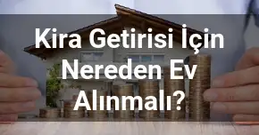 Kira Getirisi İçin Nereden Ev Alınmalı?